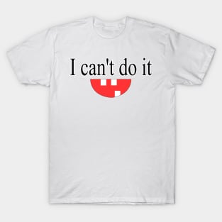 I can't do it funny t shirt - lazy t shirt - funny gifts T-Shirt